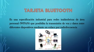 Es una especificación industrial para redes inalámbricas de área
personal (WPAN) que posibilita la transmisión de voz y datos entre
diferentes dispositivos mediante un enlace por radiofrecuencia
 