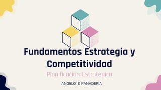 Fundamentos Estrategia y
Competitividad
Planificación Estrategica
ANGELO´S PANADERIA
 