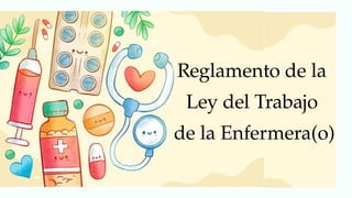 Reglamento de la
Ley del Trabajo
de la Enfermera(o)
 