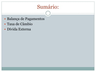 Sumário:Balança de PagamentosTaxa de CâmbioDívida Externa