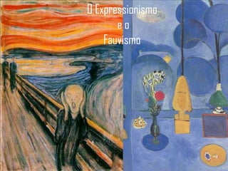 O Expressionismo  e o  Fauvismo 