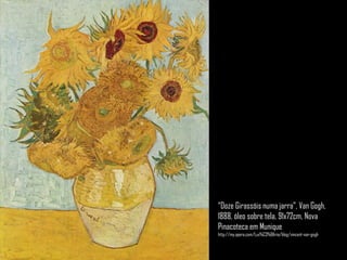 “Doze Girassóis numa jarra”, VanGogh, 1888, óleo sobre tela, 91x72cm, Nova Pinacoteca em Muniquehttp://my.opera.com/Lux%C3%BAria/blog/vincent-van-gogh