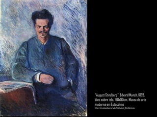 “AugustStindberg”, EdvardMunch, 1892, óleo sobre tela, 120x90cm, Museu de arte moderna em Estocolmohttp://en.wikipedia.org/wiki/File:August_Stindberg.jpg