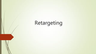 Retargeting
 