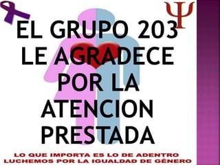EL GRUPO 203
LE AGRADECE
POR LA
ATENCION
PRESTADA
 