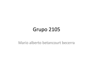 Grupo 2105

Mario alberto betancourt becerra
 