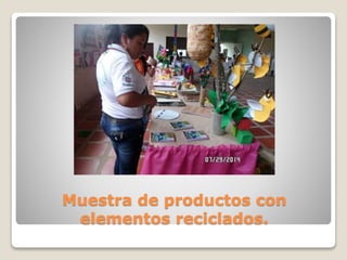 Muestra de productos con
elementos reciclados.
 