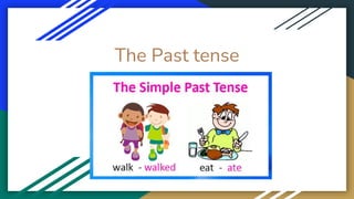 The Past tense
 