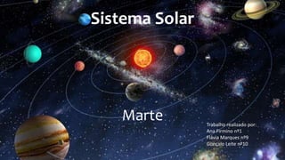 Sistema Solar
Marte Trabalho realizado por:
Ana Firmino nº1
Flávia Marques nº9
Gonçalo Leite nº10
 