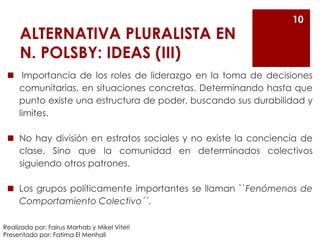 ALTERNATIVA PLURALISTA EN
N. POLSBY: IDEAS (III)
◼ Importancia de los roles de liderazgo en la toma de decisiones
comunita...