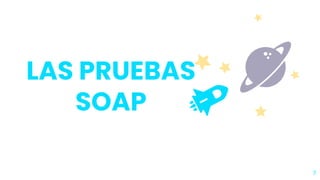 LAS PRUEBAS
SOAP
7
 