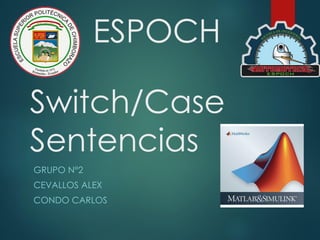 Switch/Case
Sentencias
GRUPO N°2
CEVALLOS ALEX
CONDO CARLOS
ESPOCH
 
