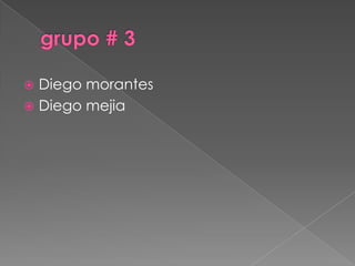 grupo # 3 Diego morantes  Diego mejia 