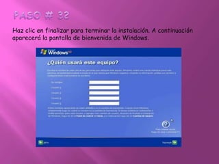 PASO # 32Haz clic en finalizar para terminar la instalación. A continuación aparecerá la pantalla de bienvenida de Windows. 