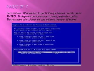 PASO # 7Para instalar Windows en la partición que hemos creado pulsa INTRO. Si dispones de varias particiones, muévete con las flechas para seleccionar en cual quieres instalar Windows.