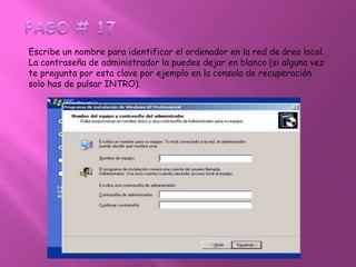 PASO # 17Escribe un nombre para identificar el ordenador en la red de área local. La contraseña de administrador la puedes dejar en blanco (si alguna vez te pregunta por esta clave por ejemplo en la consola de recuperación solo has de pulsar INTRO).