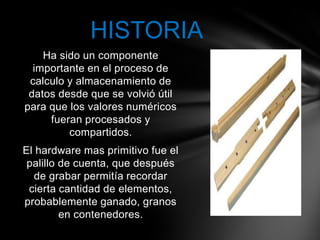 HISTORIA
    Ha sido un componente
  importante en el proceso de
 calculo y almacenamiento de
 datos desde que se volvió ú...