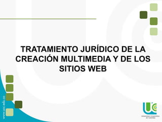 TRATAMIENTO JURÍDICO DE LA
CREACIÓN MULTIMEDIA Y DE LOS
SITIOS WEB
 
