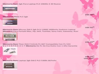 1.

2.

3.

4.

5.

Memoria Ram 2gb Para Laptop Pc3 10600s $ 30 Nueva

U$S 3000
Memorias Ram Pc3 2gb

U$S 2500
Memoria Ram Micron Ddr3 2gb Pc3-12800 1600mhz Sodimm Laptop
Memoria Para Portatil Mac, Hp, Dell, Toshiba, Sony Vaio, Gateway, Acer

U$S 2999
Memoria Ram Titan Ddr2 512mb Pc-667 Compatible Con Pc-533
B U Y E R P R O J E C T Memoria De Pc De Escritotio Con 1 Año Garantía

U$S 1499
U$S 22000
Memoria Ram Laptop 2gb Ddr2 Pc2-5300s 667mhz

 