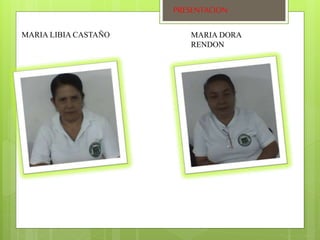 PRESENTACION 
MARIA LIBIA CASTAÑO MARIA DORA 
RENDON 
 