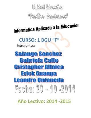 CURSO: 1 BGU “F” Integrantes: Año Lectivo: 2014 -2015  