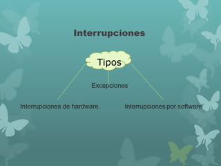 Interrupciones
Tipos
Interrupciones de hardware.
Excepciones
Interrupciones por software
 