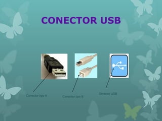 CONECTOR USB
Conector tipo A Conector tipo B
Símbolo USB
 
