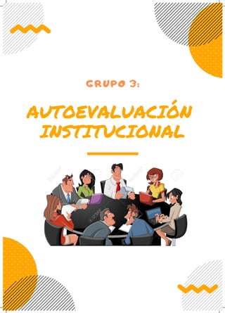 AUTOEVALUACIÓN
INSTITUCIONAL
GRUPO 3:
 