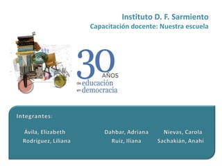 Instituto D. F. Sarmiento
Capacitación docente: Nuestra escuela
 