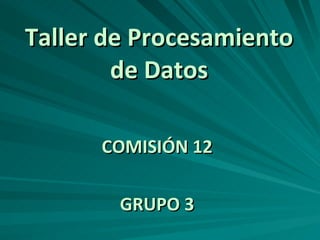Taller de Procesamiento de Datos COMISIÓN 12 GRUPO 3 
