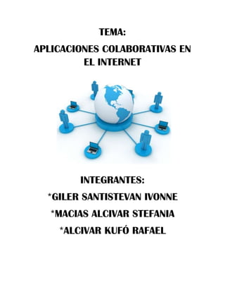 TEMA:
APLICACIONES COLABORATIVAS EN
EL INTERNET

INTEGRANTES:
*GILER SANTISTEVAN IVONNE
*MACIAS ALCIVAR STEFANIA
*ALCIVAR KUFÓ RAFAEL

 