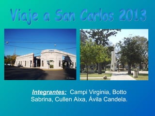 Integrantes: Campi Virginia, Botto
Sabrina, Cullen Aixa, Ávila Candela.

 