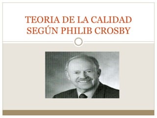 TEORIA DE LA CALIDAD
SEGÚN PHILIB CROSBY
 
