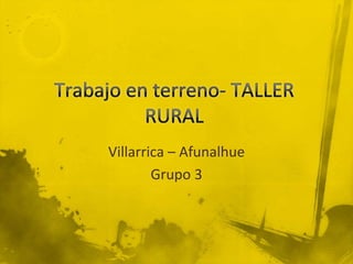 Villarrica – Afunalhue
Grupo 3

 