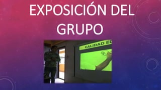 EXPOSICIÓN DEL
GRUPO
 