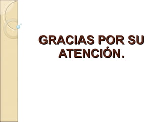 GRACIAS POR SU ATENCIÓN. 