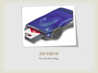 ZIP-DRIVE
Por: Osvaldo Ortega
 