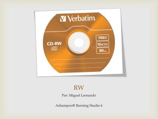 RW
Por: Miguel Leonardo
Ashampoo® Burning Studio 6
 