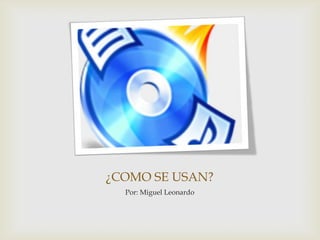 ¿COMO SE USAN?
Por: Miguel Leonardo
 