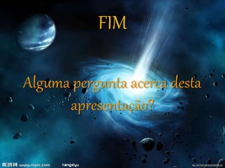 FIM
Alguma pergunta acerca desta
apresentação?
 