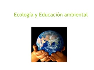 Ecología y Educación ambiental
 