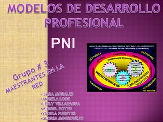 MODELOS DE DESARROLLO  PROFESIONAL  PNI Grupo # 3 MAESTRANTES EN LA RED ,[object Object]