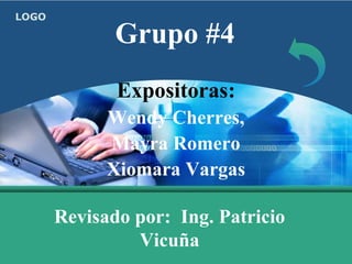 LOGO
Grupo #4
Expositoras:
Wendy Cherres,
Mayra Romero
Xiomara Vargas
Revisado por: Ing. Patricio
Vicuña
 