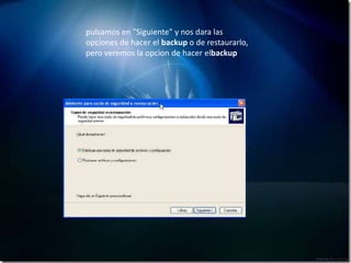 pulsamos en "Siguiente" y nos dara las opciones de hacer el backup o de restaurarlo, pero veremos la opcion de hacer elbackup. 