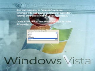 Aqui podemos pulsar en "siguiente" con lo que comenzara el backup o pulsar en "Opciones avanzadas". Veremos ahora el contenido de Opciones avanzadas. Quizas lo mas confuso sean los distintos tipos de copias de seguridad: 