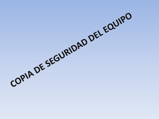 COPIA DE SEGURIDAD DEL EQUIPO