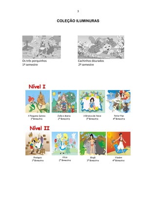 3


                     COLEÇÃO ILUMINURAS




Os três porquinhos           Cachinhos dourados
1º semestre                  2º semestre
 