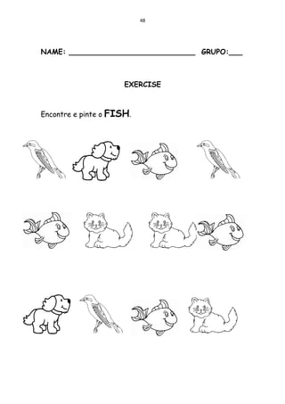 48




NAME: ____________________________ GRUPO:___



                      EXERCISE



Encontre e pinte o FISH.
 