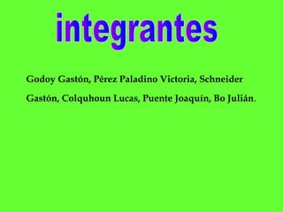 Godoy Gastón, Pérez Paladino Victoria, Schneider
Gastón, Colquhoun Lucas, Puente Joaquín, Bo Julián.
 