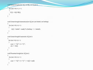 void SumarArreglos(int A[], int B[], int C[],int t)
{
  for (int i=0;i<t ;i++)
  {
    C[i] = A[i]+B[i];
  }
}


void LlenarArregloAutomatico(int A[],int t,int limInf, int limSup)
{
   for (int i=0;i<t;i++)
  {
       A[i] = limInf + rand() % (limSup + 1 - limInf);
  }
}

void LlenarArregloUsuario(int A[],int t)
{
  for (int i=0;i<t;i++)
  {
      cout << "A["<<i<<"]:";
      cin >> A[i];
  }
}

void PresentarArreglo(int A[],int t)
{
   for (int i=0;i<t;i++)
  {
      cout << "A["<<i<<"]:" << A[i]<<endl;
  }
}
 